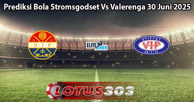 Prediksi Bola Stromsgodset Vs Valerenga 30 Juni 2025