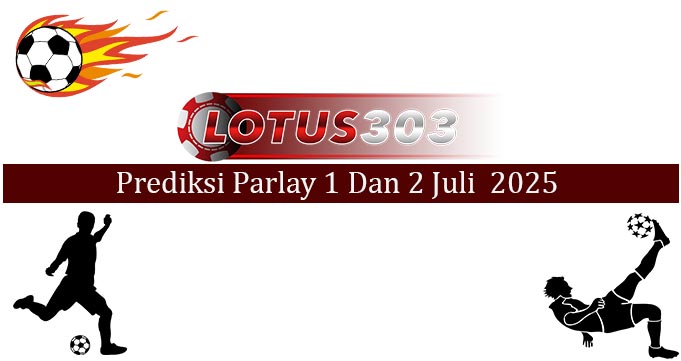 Prediksi Parlay Akurat 1 Dan 2 Juli 2025